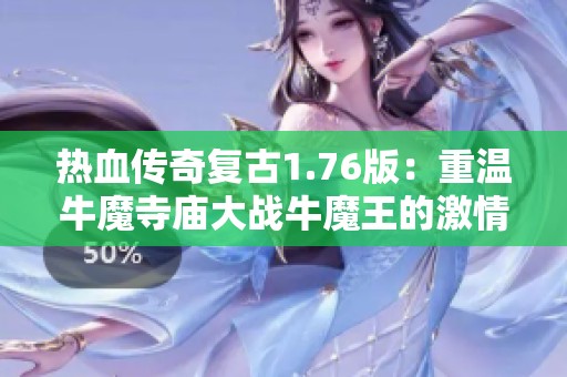 热血传奇复古1.76版：重温牛魔寺庙大战牛魔王的激情与情怀