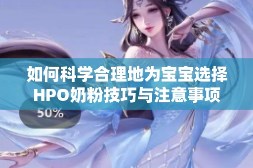 如何科学合理地为宝宝选择HPO奶粉技巧与注意事项