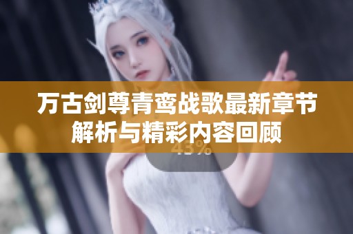 万古剑尊青鸾战歌最新章节解析与精彩内容回顾