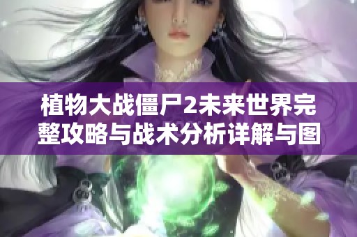 植物大战僵尸2未来世界完整攻略与战术分析详解与图解