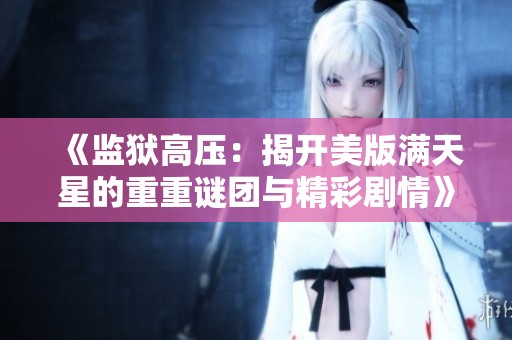 《监狱高压：揭开美版满天星的重重谜团与精彩剧情》