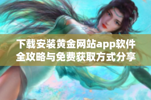 下载安装黄金网站app软件全攻略与免费获取方式分享