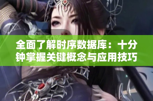全面了解时序数据库：十分钟掌握关键概念与应用技巧