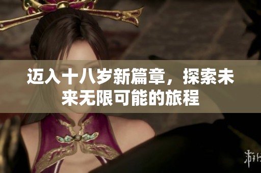 迈入十八岁新篇章，探索未来无限可能的旅程
