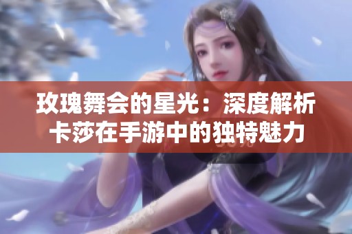 玫瑰舞会的星光：深度解析卡莎在手游中的独特魅力