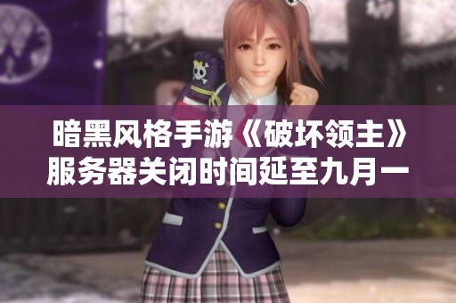 暗黑风格手游《破坏领主》服务器关闭时间延至九月一日