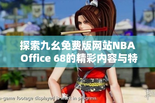 探索九幺免费版网站NBA Office 68的精彩内容与特色功能