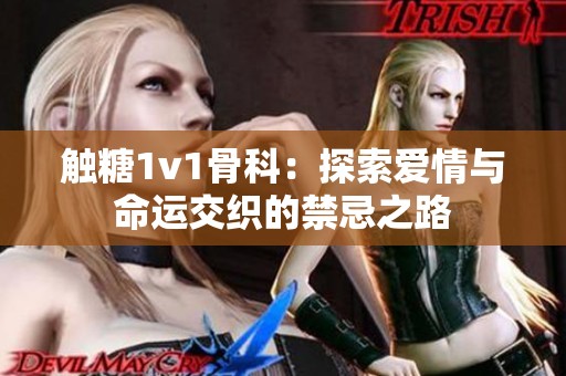 触糖1v1骨科：探索爱情与命运交织的禁忌之路