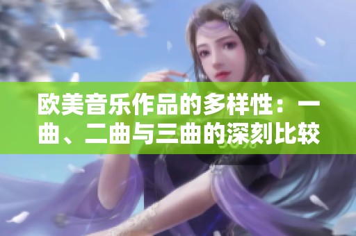 欧美音乐作品的多样性：一曲、二曲与三曲的深刻比较