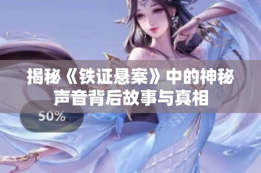 揭秘《铁证悬案》中的神秘声音背后故事与真相