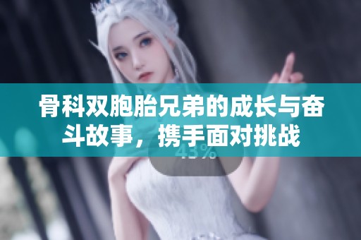 骨科双胞胎兄弟的成长与奋斗故事，携手面对挑战