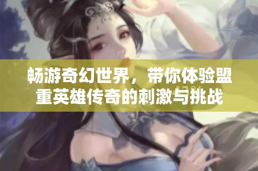 畅游奇幻世界，带你体验盟重英雄传奇的刺激与挑战