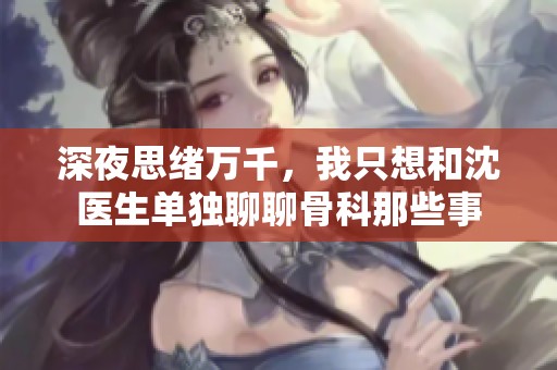 深夜思绪万千，我只想和沈医生单独聊聊骨科那些事