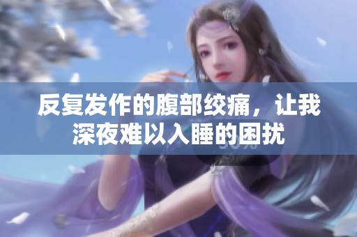 反复发作的腹部绞痛，让我深夜难以入睡的困扰