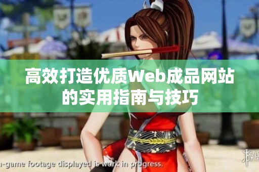 高效打造优质Web成品网站的实用指南与技巧