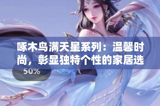 啄木鸟满天星系列：温馨时尚，彰显独特个性的家居选择