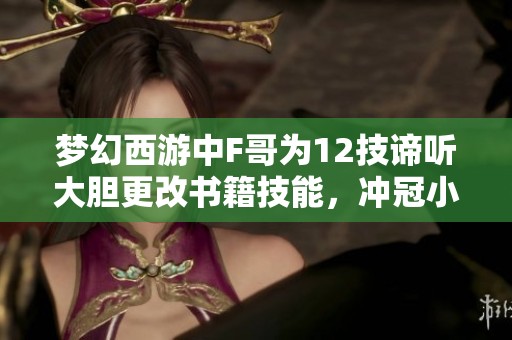 梦幻西游中F哥为12技谛听大胆更改书籍技能，冲冠小法波！