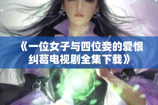 《一位女子与四位妾的爱恨纠葛电视剧全集下载》