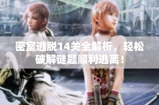 密室逃脱14关全解析，轻松破解谜题顺利逃离！