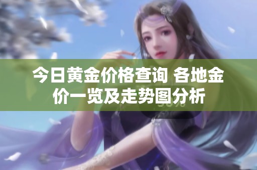 今日黄金价格查询 各地金价一览及走势图分析