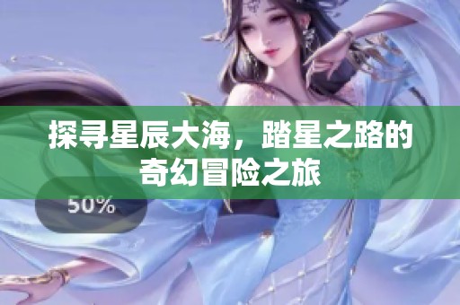 探寻星辰大海，踏星之路的奇幻冒险之旅