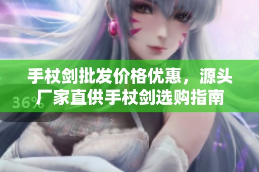 手杖剑批发价格优惠，源头厂家直供手杖剑选购指南