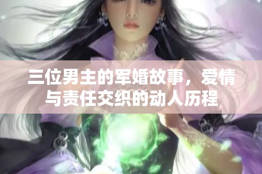 三位男主的军婚故事，爱情与责任交织的动人历程