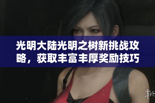 光明大陆光明之树新挑战攻略，获取丰富丰厚奖励技巧分享