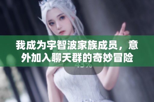 我成为宇智波家族成员，意外加入聊天群的奇妙冒险