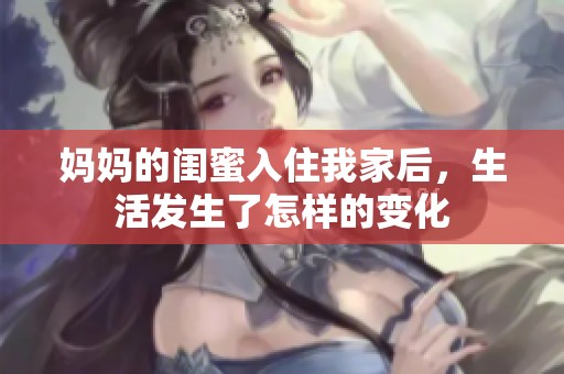 妈妈的闺蜜入住我家后，生活发生了怎样的变化