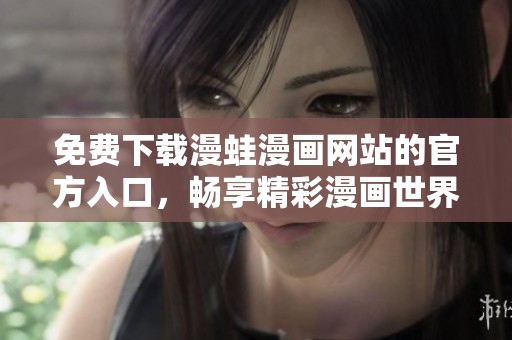 免费下载漫蛙漫画网站的官方入口，畅享精彩漫画世界