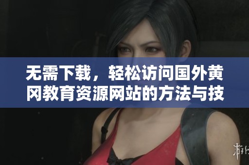 无需下载，轻松访问国外黄冈教育资源网站的方法与技巧
