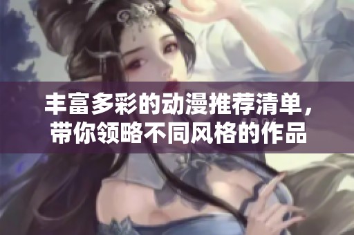 丰富多彩的动漫推荐清单，带你领略不同风格的作品
