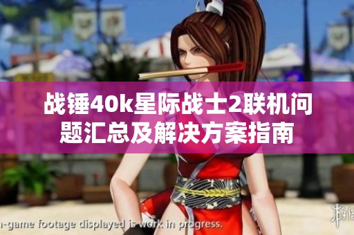 战锤40k星际战士2联机问题汇总及解决方案指南