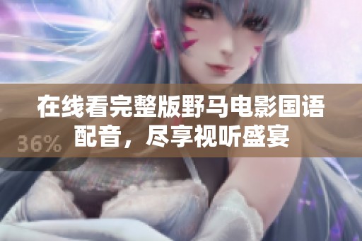 在线看完整版野马电影国语配音，尽享视听盛宴