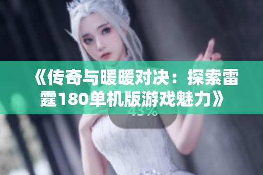 《传奇与暖暖对决：探索雷霆180单机版游戏魅力》