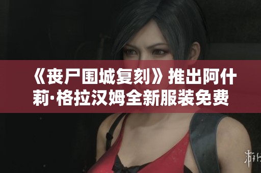 《丧尸围城复刻》推出阿什莉·格拉汉姆全新服装免费下载指南