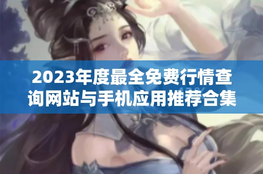 2023年度最全免费行情查询网站与手机应用推荐合集