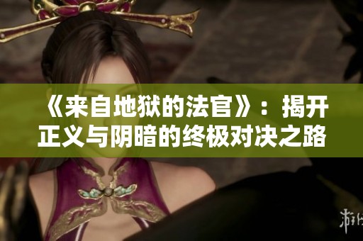 《来自地狱的法官》：揭开正义与阴暗的终极对决之路