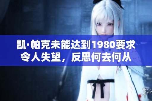 凯·帕克未能达到1980要求令人失望，反思何去何从
