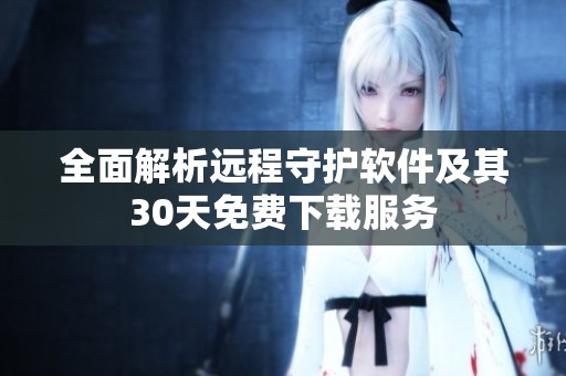 全面解析远程守护软件及其30天免费下载服务