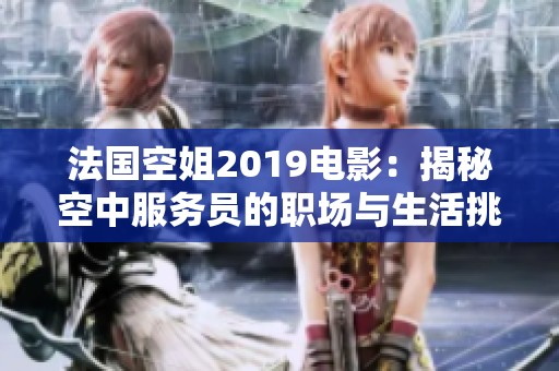 法国空姐2019电影：揭秘空中服务员的职场与生活挑战