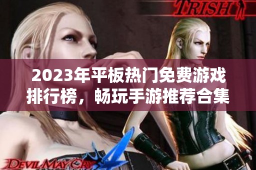 2023年平板热门免费游戏排行榜,畅玩手游推荐合集 2023年平板热门免费游戏排行榜,畅玩手游推荐合集