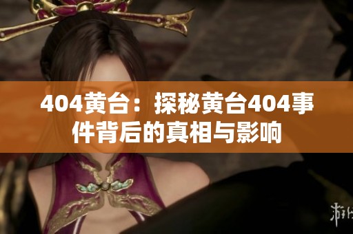 404黄台：探秘黄台404事件背后的真相与影响