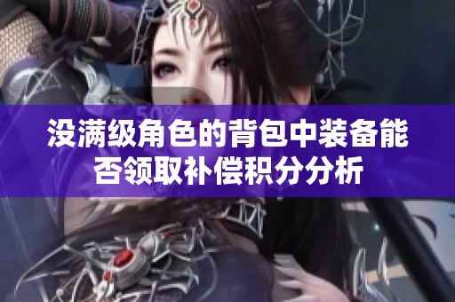 没满级角色的背包中装备能否领取补偿积分分析
