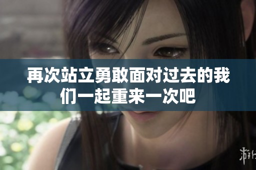 再次站立勇敢面对过去的我们一起重来一次吧