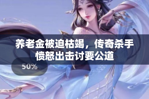 养老金被迫枯竭，传奇杀手愤怒出击讨要公道