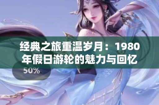经典之旅重温岁月：1980年假日游轮的魅力与回忆