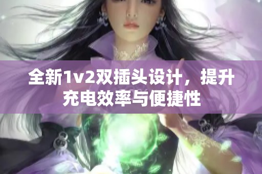 全新1v2双插头设计，提升充电效率与便捷性