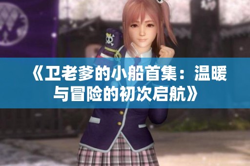 《卫老爹的小船首集：温暖与冒险的初次启航》